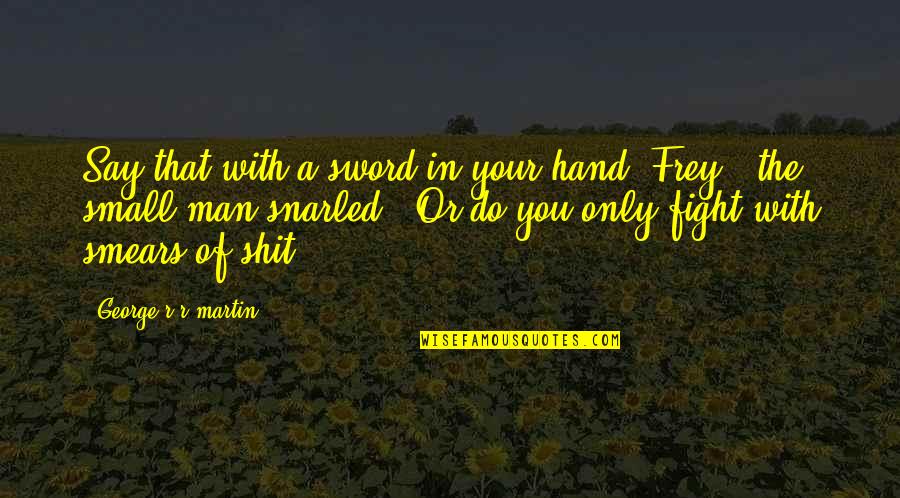 Snarled Quotes By George R R Martin: Say that with a sword in your hand,