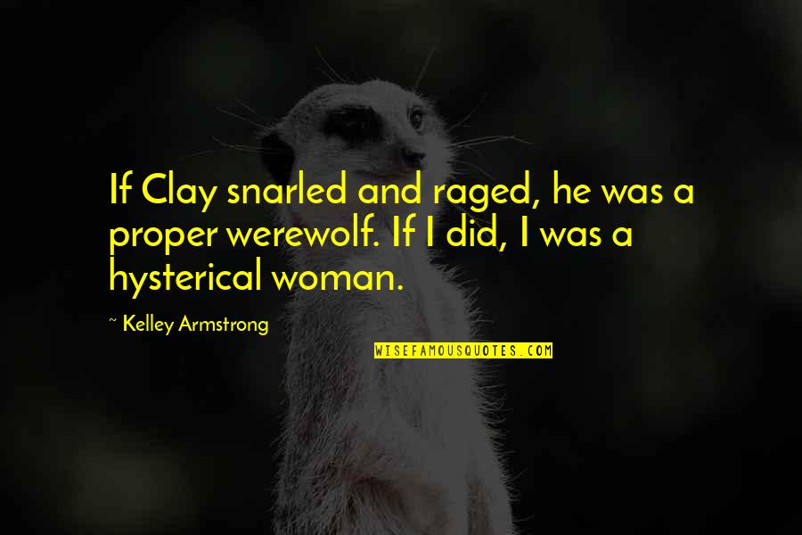 Snarled Quotes By Kelley Armstrong: If Clay snarled and raged, he was a