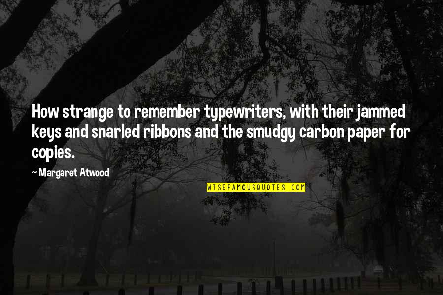 Snarled Quotes By Margaret Atwood: How strange to remember typewriters, with their jammed