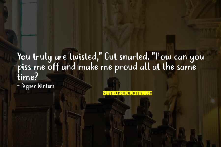 Snarled Quotes By Pepper Winters: You truly are twisted," Cut snarled. "How can