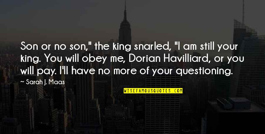 Snarled Quotes By Sarah J. Maas: Son or no son," the king snarled, "I