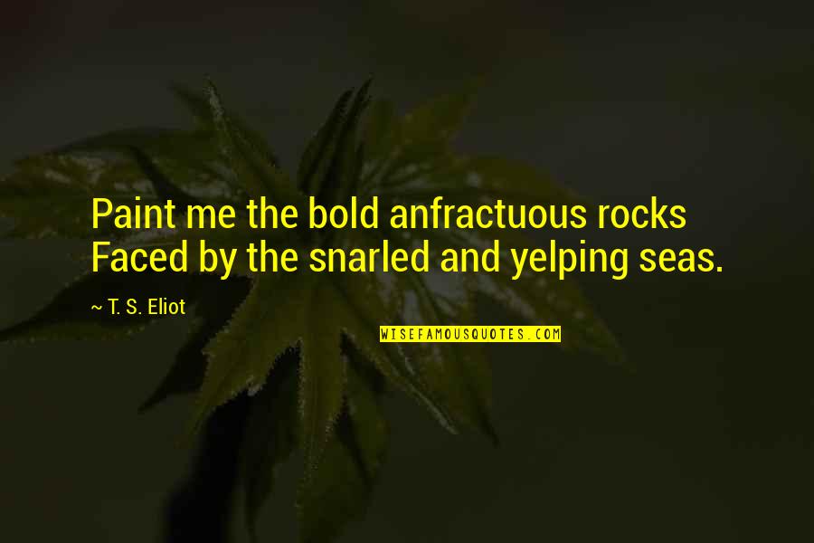 Snarled Quotes By T. S. Eliot: Paint me the bold anfractuous rocks Faced by