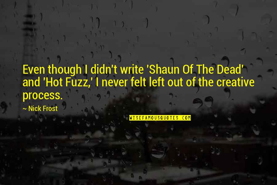 Snarling Bear Quotes By Nick Frost: Even though I didn't write 'Shaun Of The Snarling Bear Quotes By Nick Frost: Even though I didn't write 'Shaun Of The
