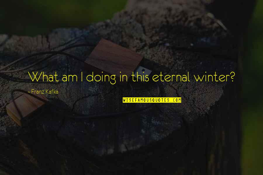 Snarly Animals Quotes By Franz Kafka: What am I doing in this eternal winter?