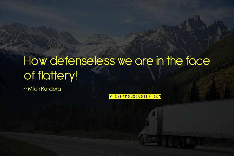 Snarly Animals Quotes By Milan Kundera: How defenseless we are in the face of