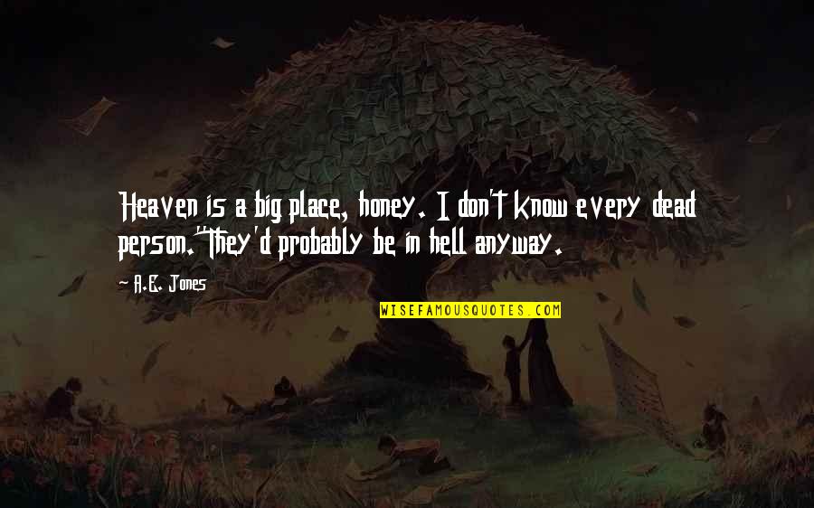 Snatam Kaur Quotes By A.E. Jones: Heaven is a big place, honey. I don't Snatam Kaur Quotes By A.E. Jones: Heaven is a big place, honey. I don't