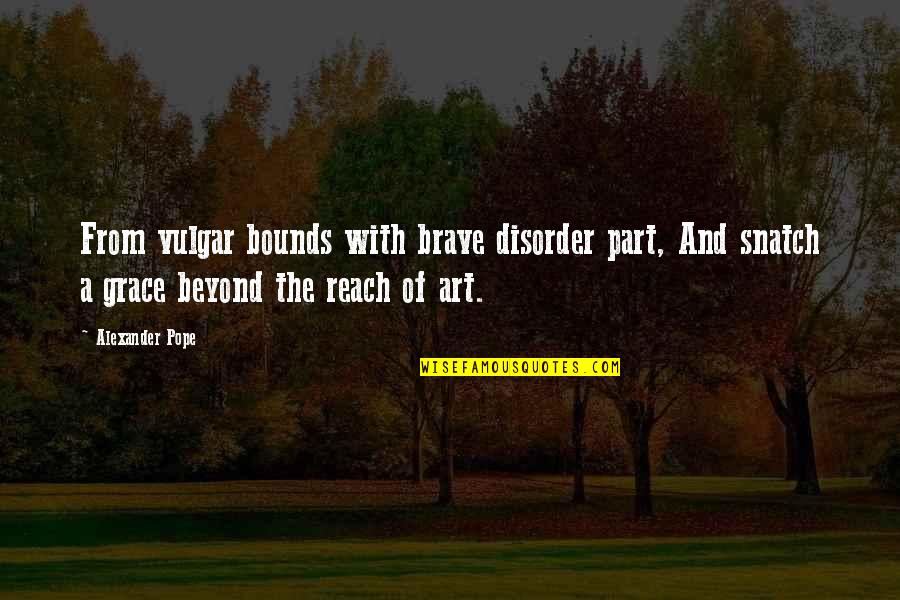 Snatch Best Quotes By Alexander Pope: From vulgar bounds with brave disorder part, And