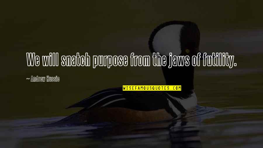 Snatch'd Quotes By Andrew Hussie: We will snatch purpose from the jaws of