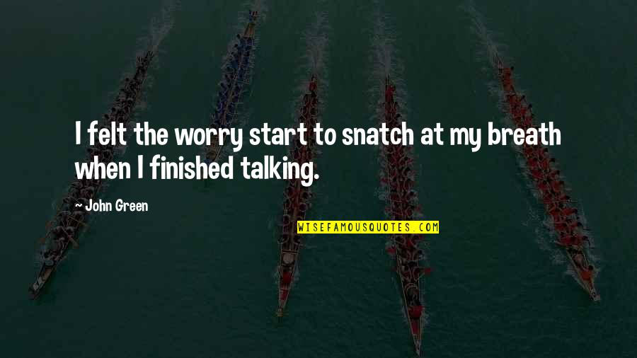 Snatch'd Quotes By John Green: I felt the worry start to snatch at