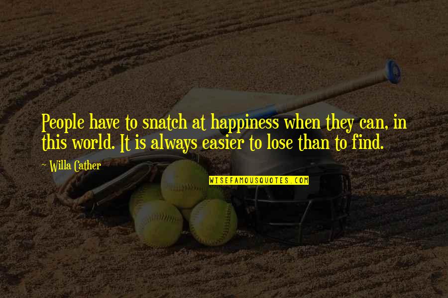 Snatch'd Quotes By Willa Cather: People have to snatch at happiness when they