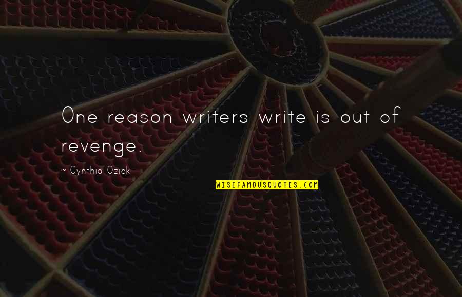 Snatche Quotes By Cynthia Ozick: One reason writers write is out of revenge.