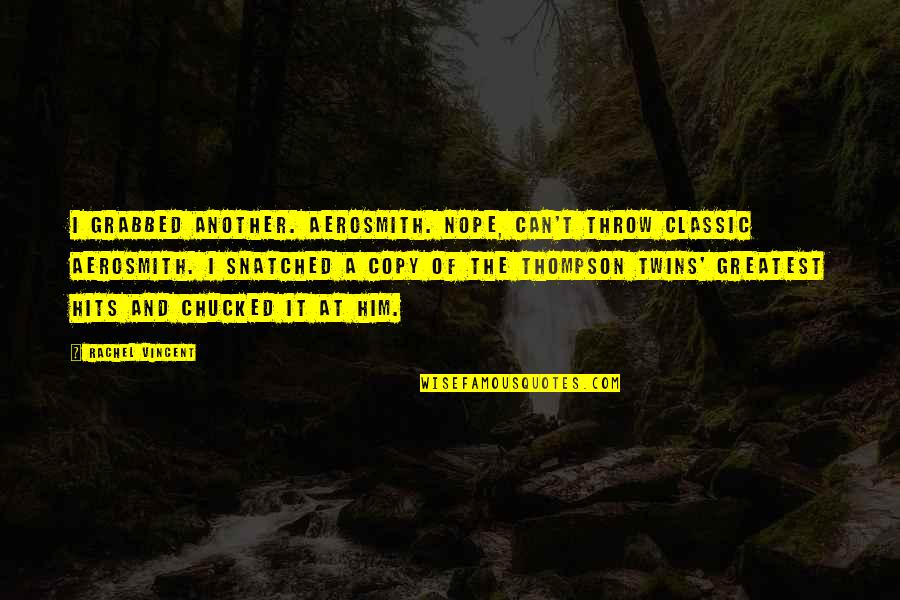 Snatched Quotes By Rachel Vincent: I grabbed another. Aerosmith. Nope, can't throw classic Snatched Quotes By Rachel Vincent: I grabbed another. Aerosmith. Nope, can't throw classic