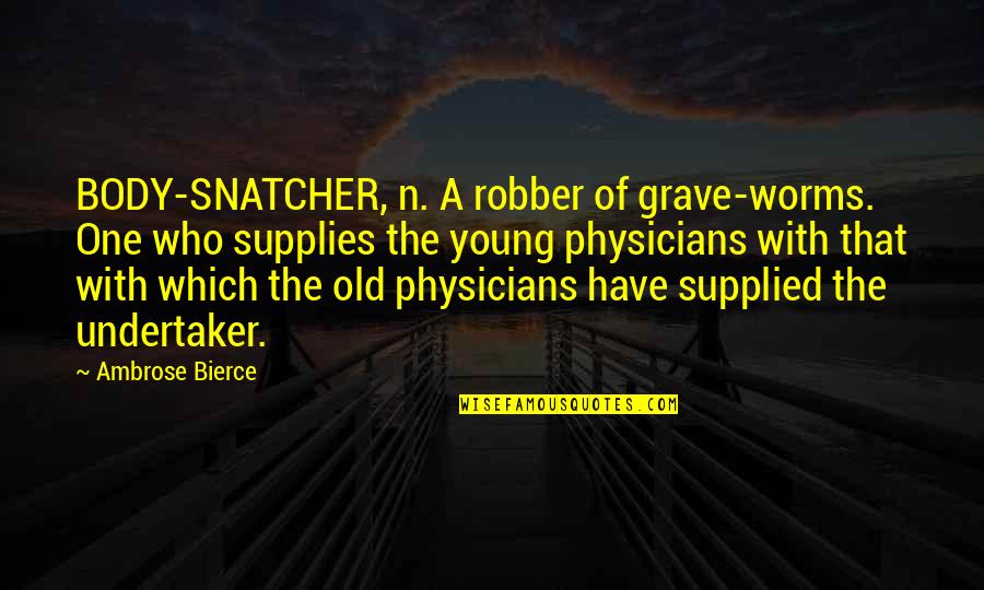Snatcher Quotes By Ambrose Bierce: BODY-SNATCHER, n. A robber of grave-worms. One who