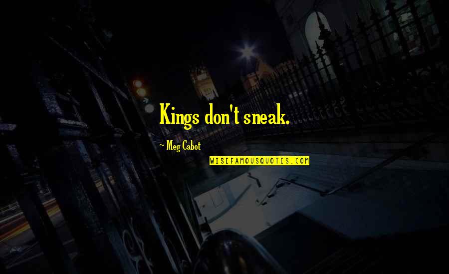 Snatchest Quotes By Meg Cabot: Kings don't sneak.