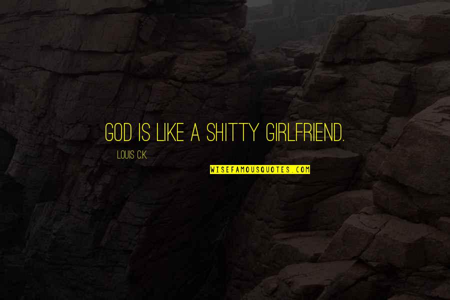 Snatta Ctd Quotes By Louis C.K.: God is like a shitty girlfriend. Snatta Ctd Quotes By Louis C.K.: God is like a shitty girlfriend.