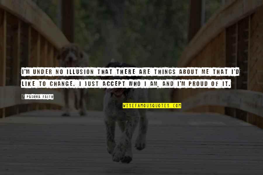 Snatta Quotes By Paloma Faith: I'm under no illusion that there are things