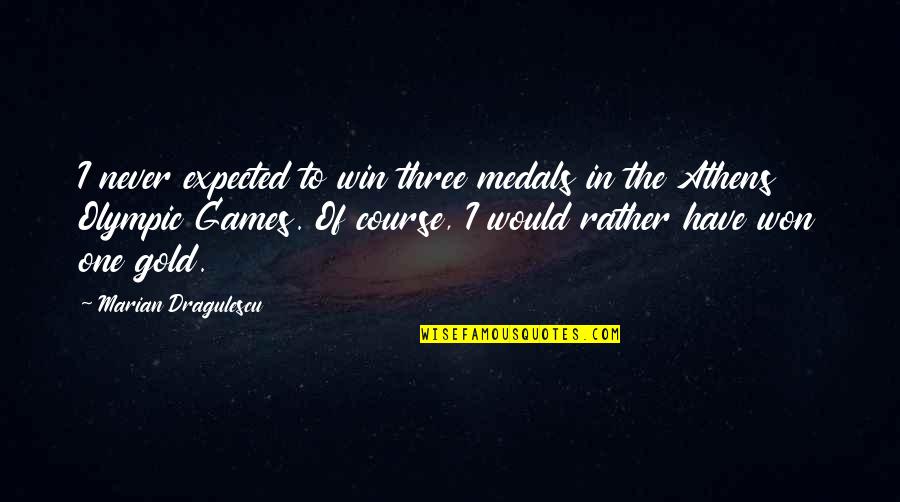 Snatta Travel Quotes By Marian Dragulescu: I never expected to win three medals in Snatta Travel Quotes By Marian Dragulescu: I never expected to win three medals in