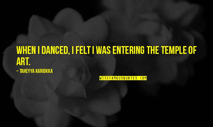 Snazio Quotes By Taheyya Kariokka: When I danced, I felt I was entering Snazio Quotes By Taheyya Kariokka: When I danced, I felt I was entering