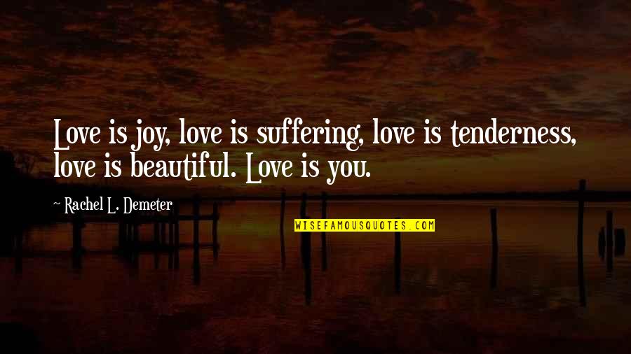 Snbr Quotes By Rachel L. Demeter: Love is joy, love is suffering, love is Snbr Quotes By Rachel L. Demeter: Love is joy, love is suffering, love is