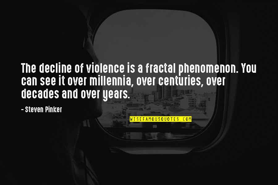 Sndmn Quotes By Steven Pinker: The decline of violence is a fractal phenomenon.