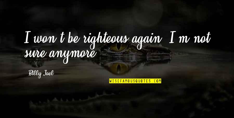 Sndmp Quotes By Billy Joel: I won't be righteous again. I'm not sure Sndmp Quotes By Billy Joel: I won't be righteous again. I'm not sure