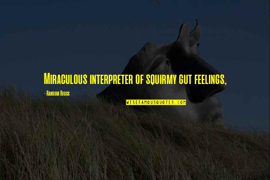 Sndmp Quotes By Ransom Riggs: Miraculous interpreter of squirmy gut feelings, Sndmp Quotes By Ransom Riggs: Miraculous interpreter of squirmy gut feelings,