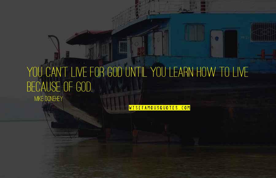 Sndmsg Quotes By Mike Donehey: You can't live for God until you learn
