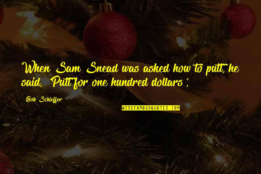 Snead Quotes By Bob Schieffer: When Sam Snead was asked how to putt,
