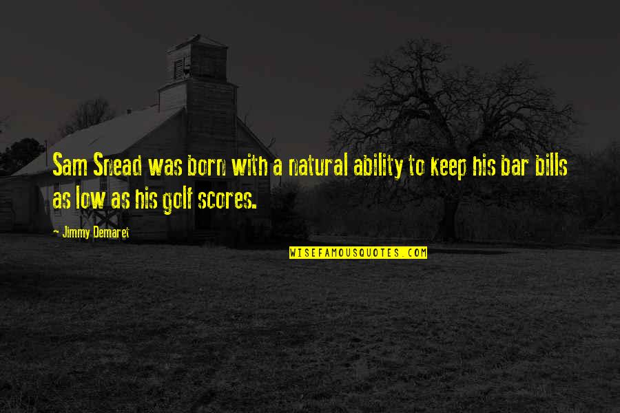Snead Quotes By Jimmy Demaret: Sam Snead was born with a natural ability Snead Quotes By Jimmy Demaret: Sam Snead was born with a natural ability