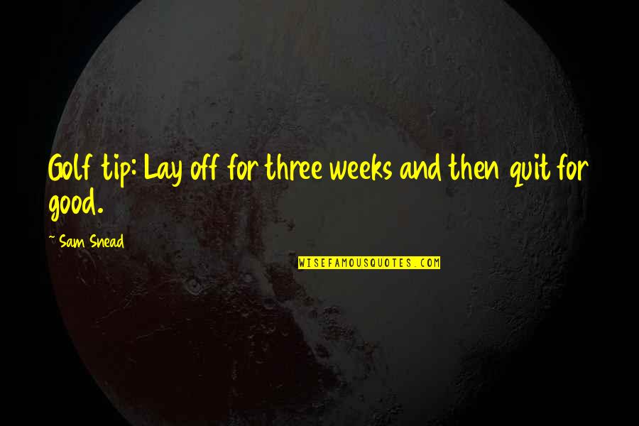 Snead Quotes By Sam Snead: Golf tip: Lay off for three weeks and