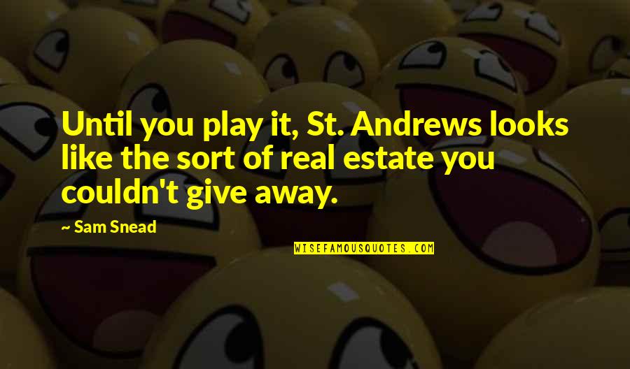 Snead Quotes By Sam Snead: Until you play it, St. Andrews looks like Snead Quotes By Sam Snead: Until you play it, St. Andrews looks like