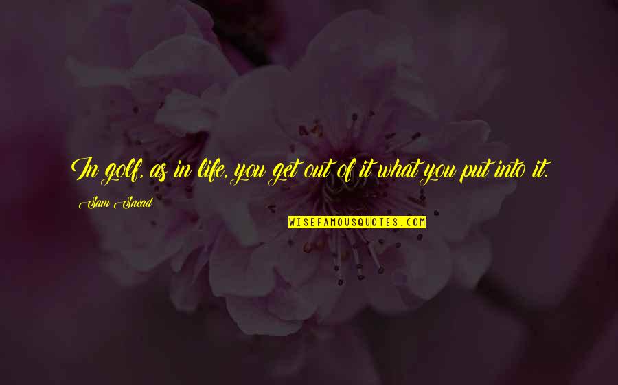Snead Quotes By Sam Snead: In golf, as in life, you get out