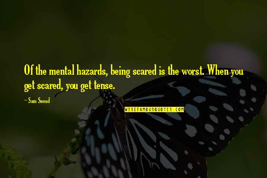 Snead Quotes By Sam Snead: Of the mental hazards, being scared is the