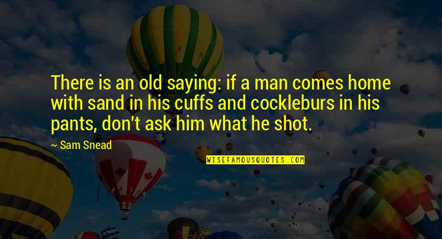 Snead Quotes By Sam Snead: There is an old saying: if a man Snead Quotes By Sam Snead: There is an old saying: if a man