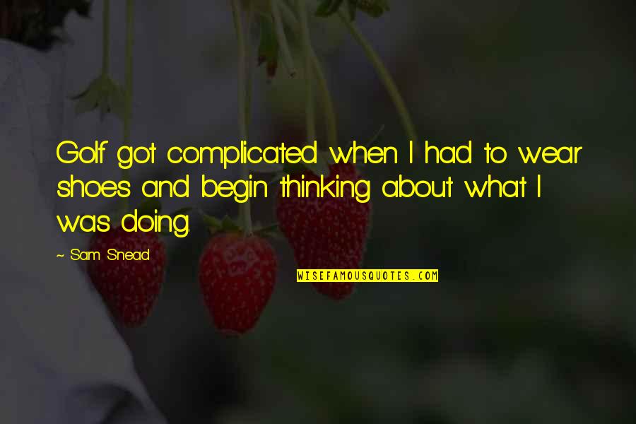 Snead Quotes By Sam Snead: Golf got complicated when I had to wear Snead Quotes By Sam Snead: Golf got complicated when I had to wear