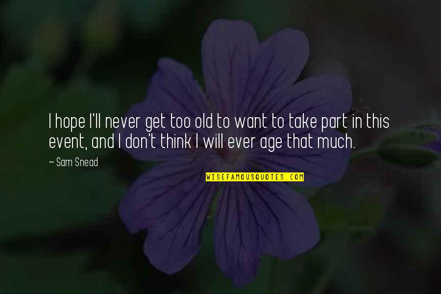 Snead Quotes By Sam Snead: I hope I'll never get too old to Snead Quotes By Sam Snead: I hope I'll never get too old to