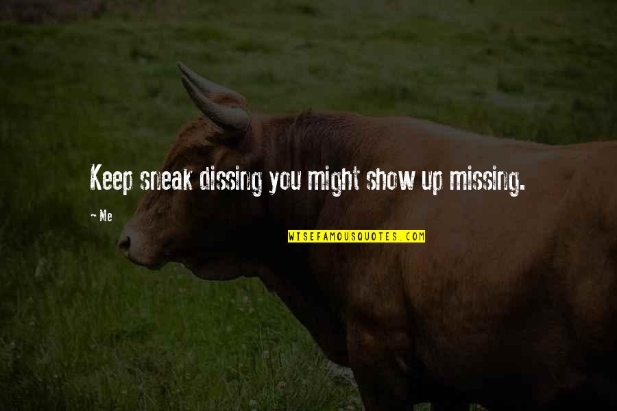 Sneak Dissing Quotes By Me: Keep sneak dissing you might show up missing.