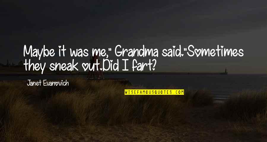 Sneak Out Quotes By Janet Evanovich: Maybe it was me," Grandma said."Sometimes they sneak