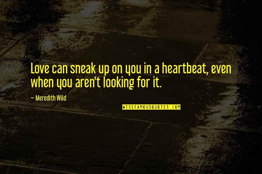 Sneak Out Quotes By Meredith Wild: Love can sneak up on you in a