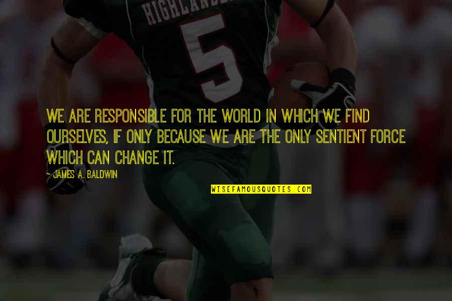 Sneak Peek Quotes By James A. Baldwin: We are responsible for the world in which