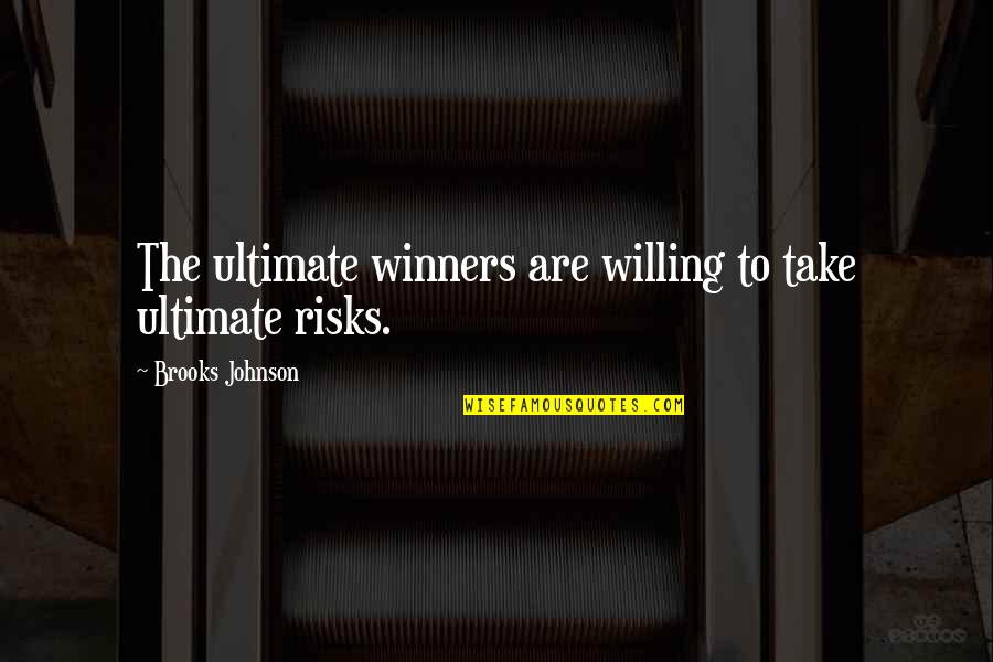 Sneak Preview Quotes By Brooks Johnson: The ultimate winners are willing to take ultimate