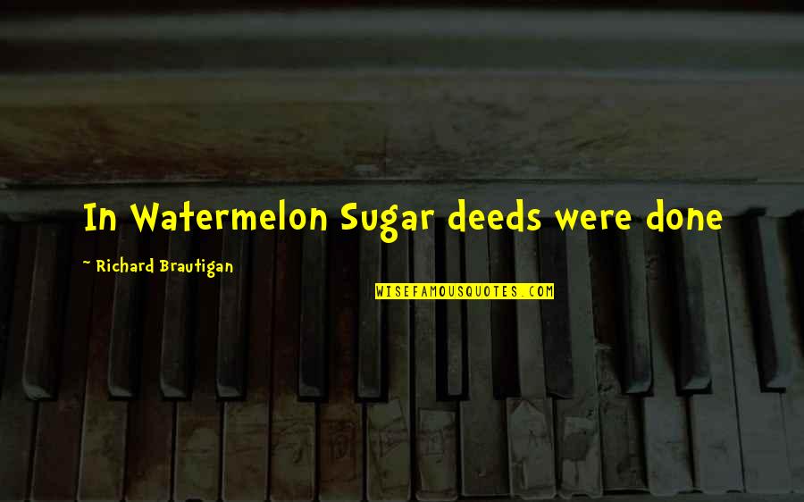 Sneak Preview Quotes By Richard Brautigan: In Watermelon Sugar deeds were done