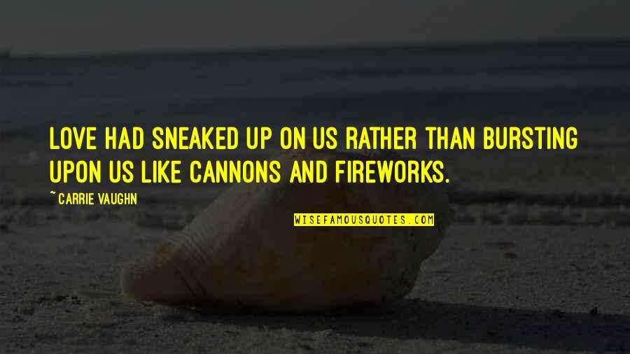 Sneaked V Quotes By Carrie Vaughn: Love had sneaked up on us rather than