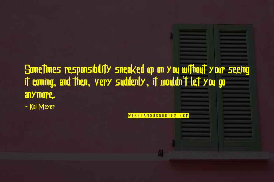 Sneaked V Quotes By Kai Meyer: Sometimes responsibility sneaked up on you without your