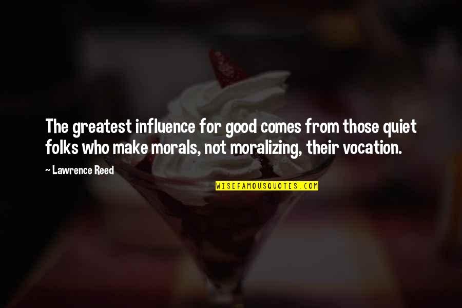 Sneaked V Quotes By Lawrence Reed: The greatest influence for good comes from those