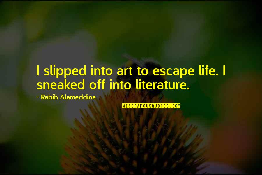 Sneaked V Quotes By Rabih Alameddine: I slipped into art to escape life. I