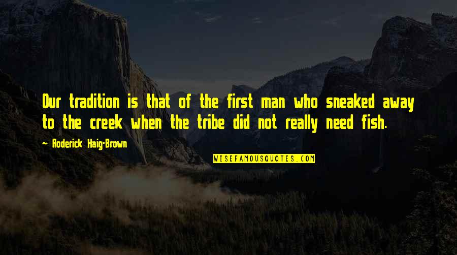 Sneaked V Quotes By Roderick Haig-Brown: Our tradition is that of the first man