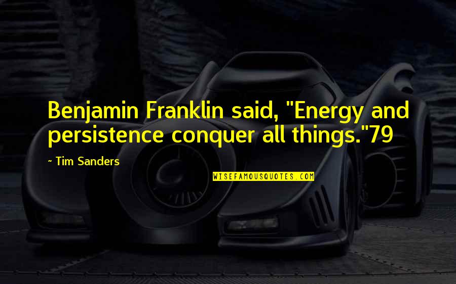 Sneaked V Quotes By Tim Sanders: Benjamin Franklin said, "Energy and persistence conquer all