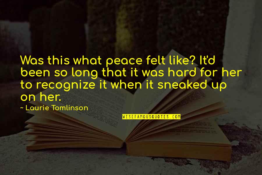 Sneaked Versus Quotes By Laurie Tomlinson: Was this what peace felt like? It'd been
