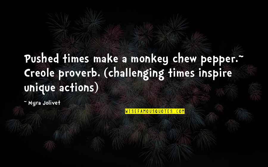 Sneaked Versus Quotes By Myra Jolivet: Pushed times make a monkey chew pepper.~ Creole